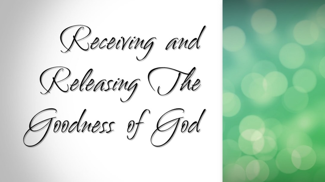 Receiving & Releasing the Goodness of God