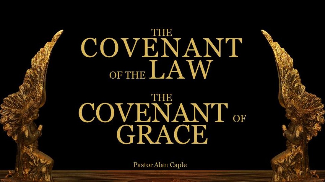 Covenant of Law Covenant of Grace - A Caple