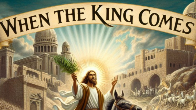 04-13 -25 - When the King Comes - Audio