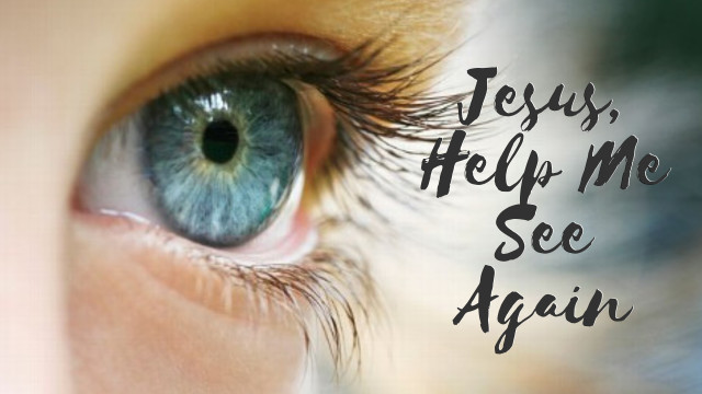 Jesus, Help Me See Again