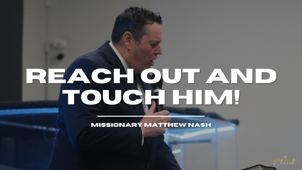 Reach Out And Touch Him| Missionary Matthew Nash - 2024/11/24 episode artwork
