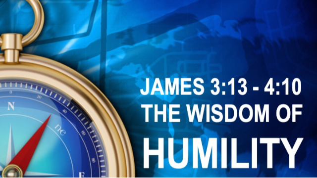 THE WISDOM OF HUMILITY - James 3:13 - 4:10 - Audio