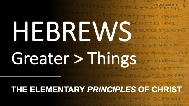 Hebrews 5:9 - 6:9 - THE ELEMENTARY PRINCIPLES OF CHRIST - Audio
