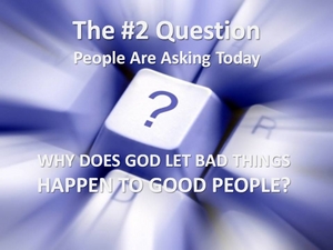 WHY DOES GOD ALLOW BAD THINGS TO HAPPEN TO GOOD PEOPLE?