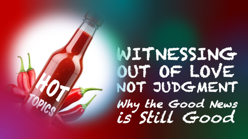 WITNESSING OUT OF LOVE NOT JUDGMENT - Why The Good News Is Still Good - Video episode artwork