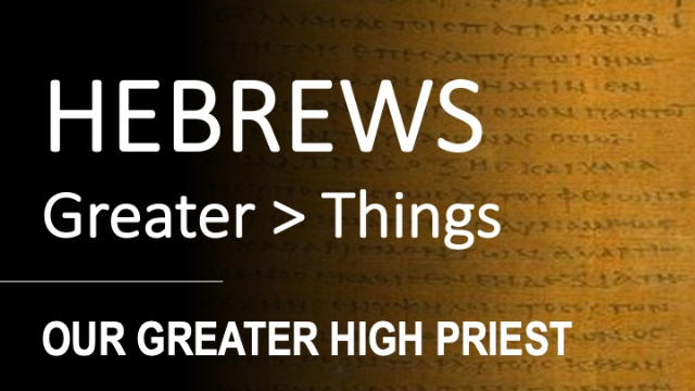 Hebrews 4:14 - 5:10 - OUR GREATER HIGH PRIEST - Audio
