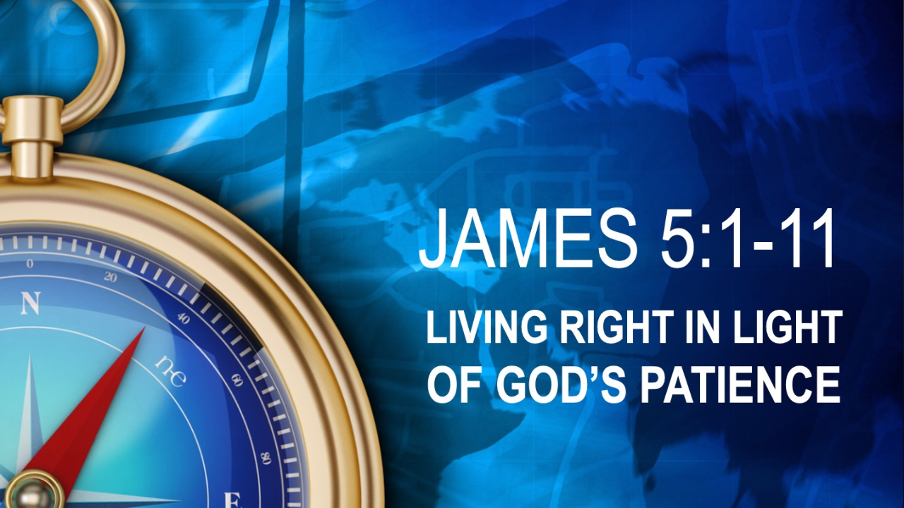 LIVING RIGHT IN LIGHT OF GOD'S PATIENCE - James 1:11 - Audio