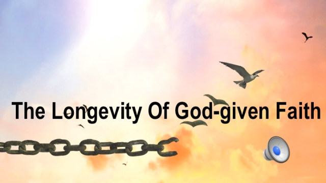 THE LONGEVITY OF GOD-GIVEN FAITH - Audio