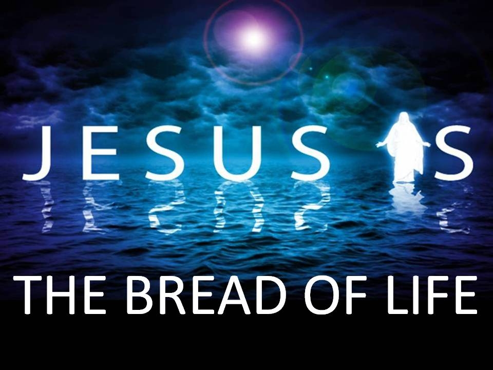 JESUS IS THE BREAD OF LIFE - John 6:22-60