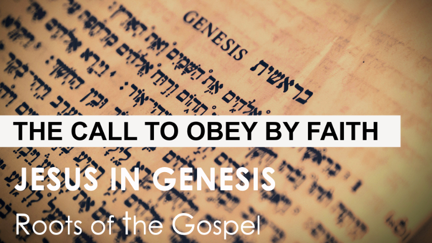 Genesis 11:10 - 12:9  -  THE CALL TO OBEY BY FAITH
