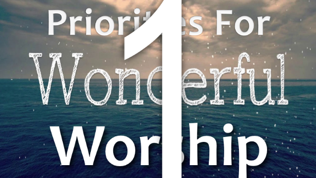 Priorities For WONDERFUL WORSHIP - Psalm 95 - Audio