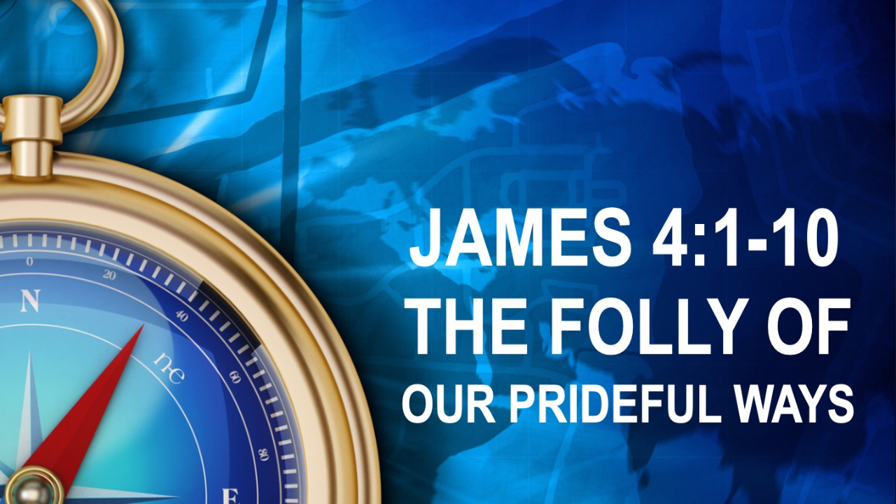 THE FOLLY OF OUR PRIDEFUL WAYS - James 4:1-10 - Audio