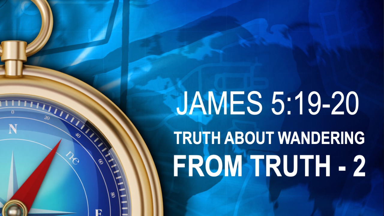TRUTH ABOUT WANDERING FROM TRUTH - James 5:19-20 - Audio