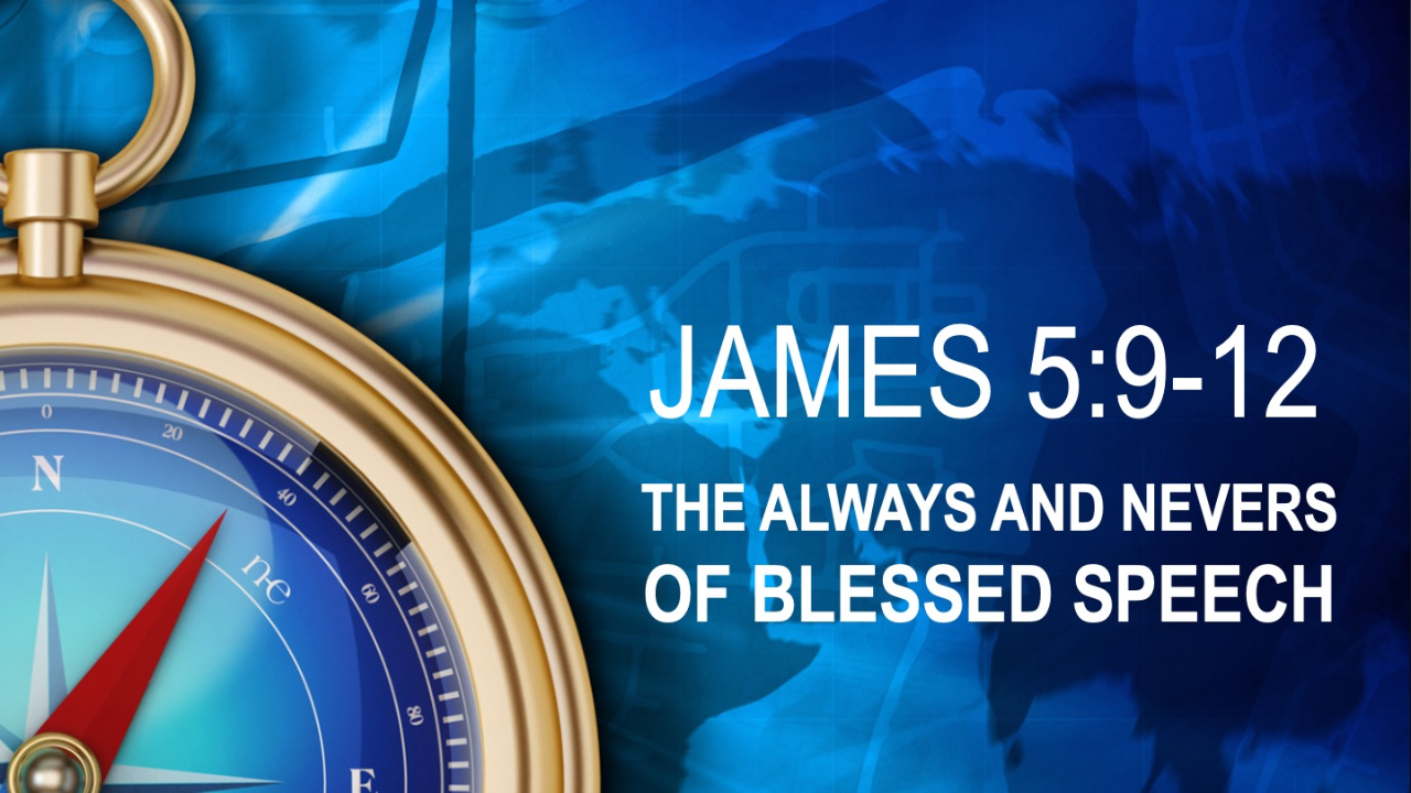 THE ALWAYS AND NEVERS OF BLESSED SPEECH - James 5:9--12 - Audio