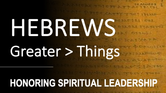 Hebrews 13:7,17-19 - HONORING SPIRITUAL LEADERSHIP  - Audio