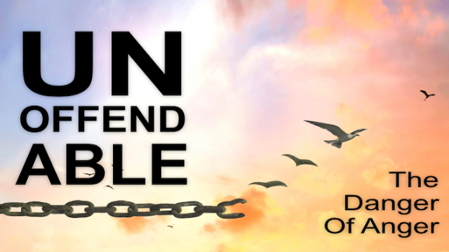 UNOFFENDABLE - The Danger Of Anger - Ephesians 4:17-5:2 - Audio