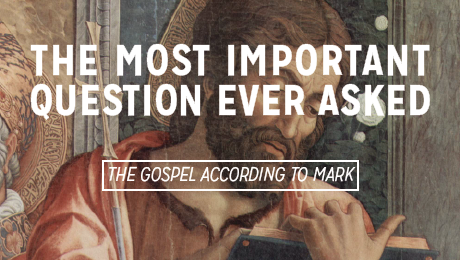MARK'S GOSPEL - The Most Important Question Ever Asked