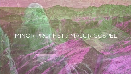 MINOR PROPHET :: MAJOR GOSPEL