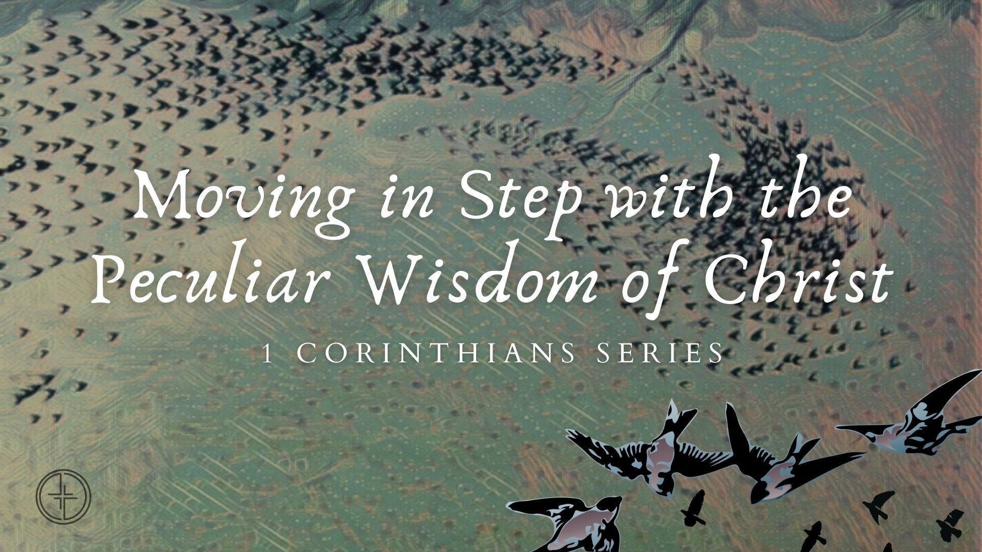 FIRST CORINTHIANS - Moving In-step with the Peculiar Wisdom of Christ