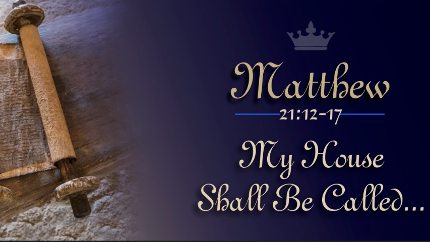 Matthew 21:12-17, My House Shall Be Called ...