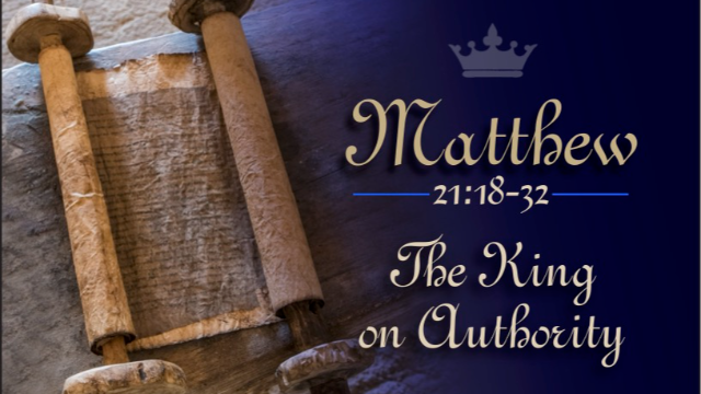 Matthew 21:18-32, The King on Authority