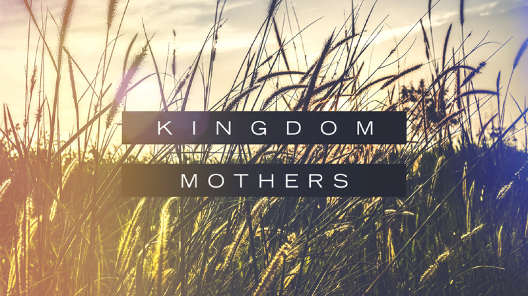 05-13-2018 Kingdom Mothers - part 3 episode artwork