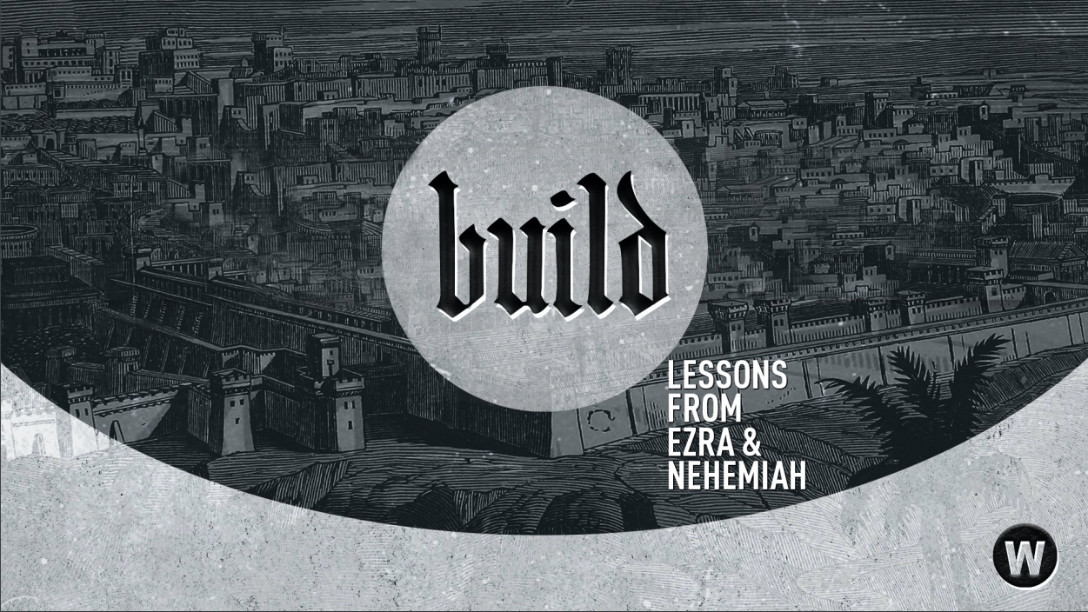 Build Series: Lessons From Ezra & Nehemiah: Part 11