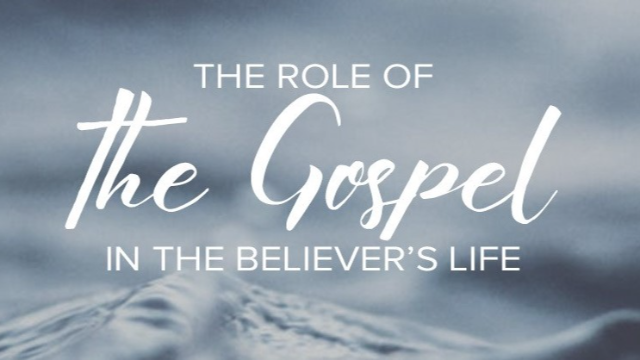 The Role Of The Gospel In The Believer's Life