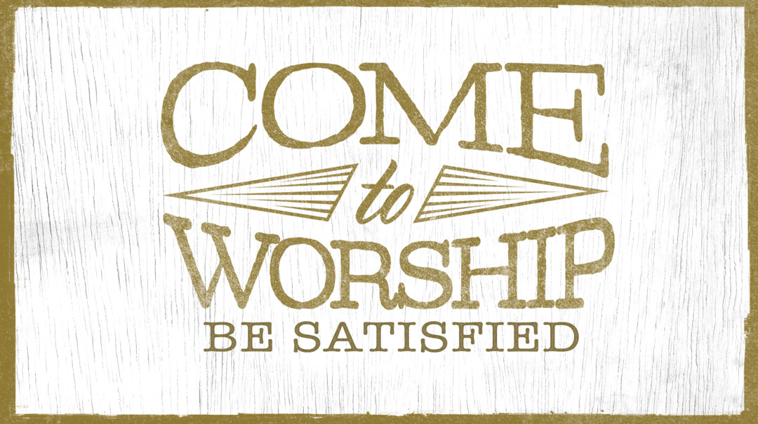 Come to Worship - Be Satisfied episode artwork