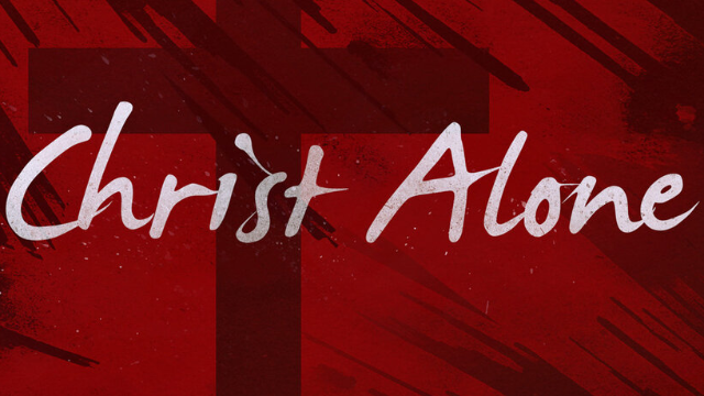 Christ, and Christ Alone, is Your Salvation