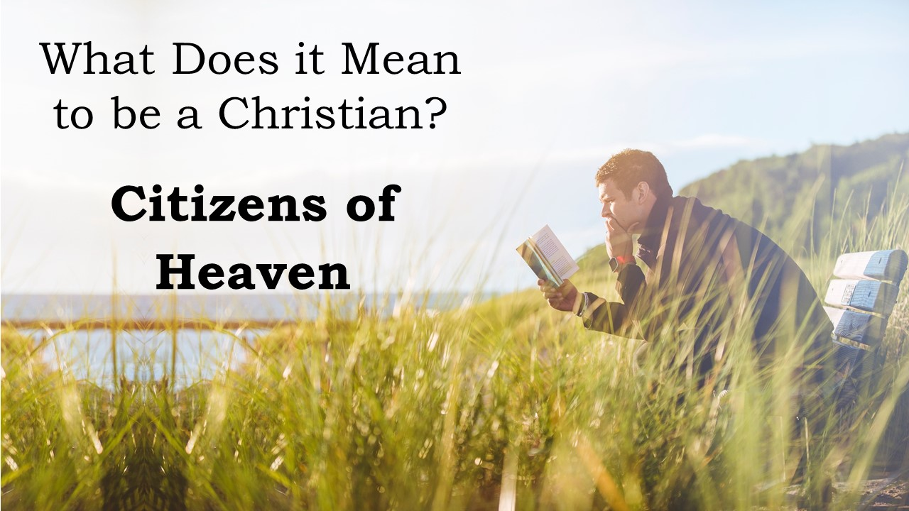 What Does it Mean to be a Christian?  Citizens of Heaven (Philippians 1:27-30)