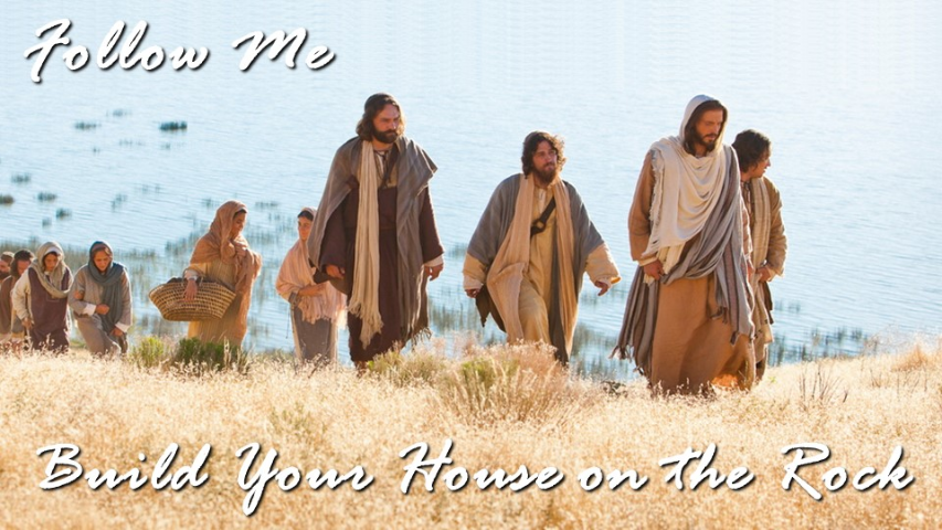 Follow Me: Build Your House Upon the Rock (Luke 6:46-49)