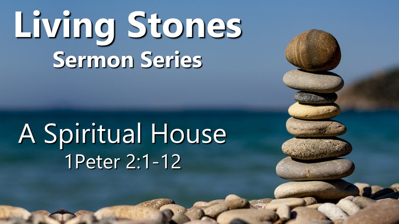 A Spiritual House (1 Peter 2:1-12)