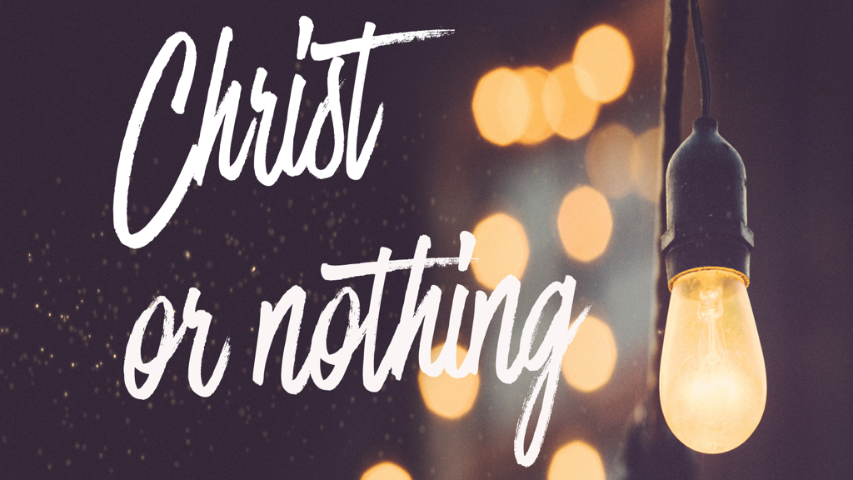Christ or Nothing - 1 John 1 (verses 1 - 4)